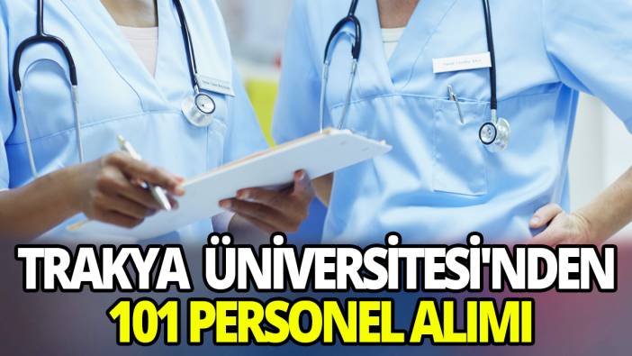 Trakya Üniversitesi'nden 101 personel alımı