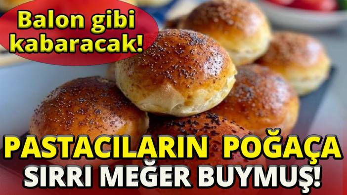 Balon gibi kabaracak'Pastacıların poğaça sırrı meğer buymuş'