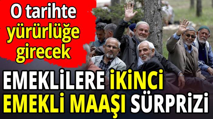 Emeklilere ikinci emekli maaşı sürprizi 'O tarihte yürürlüğe girecek'