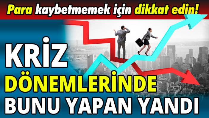 Kriz dönemlerinde bunu yapan yandı 'Para kaybetmemek için dikkat etmeniz gerekenler'