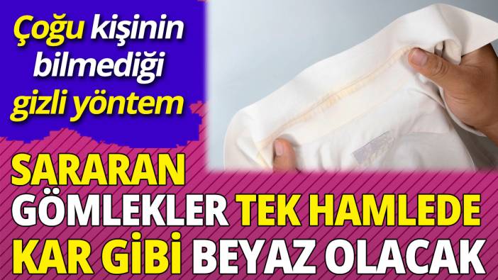 Sararan gömlekler tek hamlede kar gibi beyaz olacak 'Çoğu kişinin bilmediği gizli yöntem'