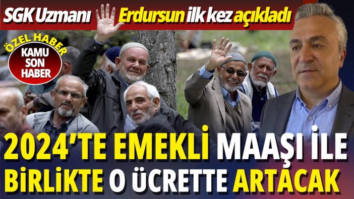 SGK Uzmanı Özgür Erdursun ilk kez açıkladı ‘2024’te emekli maaşı ile birlikte o ücrette artacak