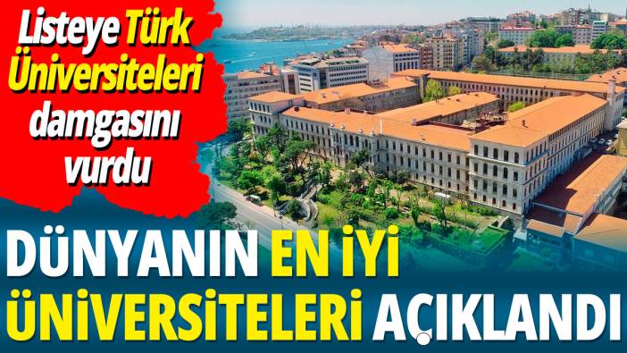 Dünyanın en iyi üniversiteleri açıklandı 'Listeye Türk Üniversiteleri damgasını vurdu'
