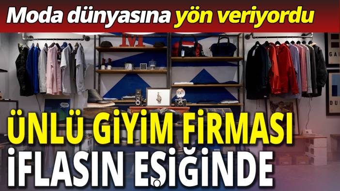 Ünlü giyim firması iflasın eşiğinde 'Modaya yön veriyordu '
