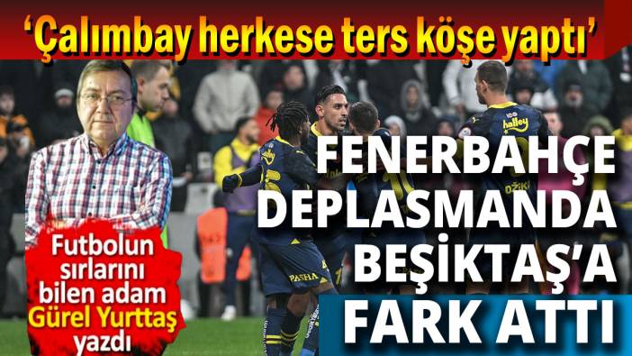 Fenerbahçe Beşiktaş'a fark attı Çalımbay herkese ters köşe yaptı