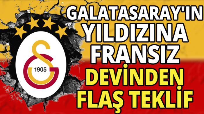 Galatasaray'ın yıldızına Fransız devinden flaş teklif