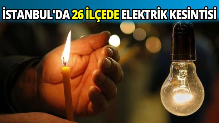İstanbul'da 26 ilçede elektrik kesintisi