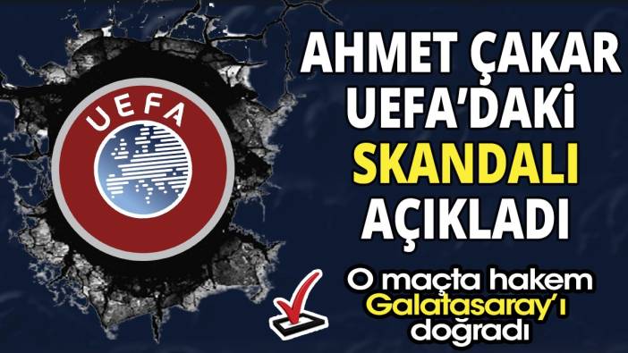 Ahmet Çakar UEFA'daki skandalı açıkladı; 'O maçta hakem Galatasaray'ı doğradı'