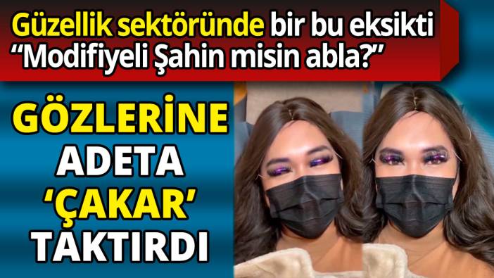 Gözlerine adeta ‘çakar’ taktırdı ‘Modifiyeli Şahin misin abla’