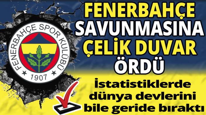 Fenerbahçe savunmasına çelik duvar ördü 'İstatistiklerde dünya devlerini bile geride bıraktı'