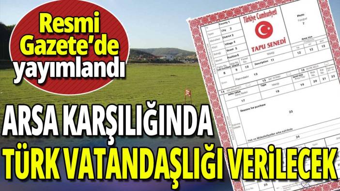 Arsa karşılığında Türk vatandaşlığı verilecek 'Resmi Gazete' de yayımlandı'