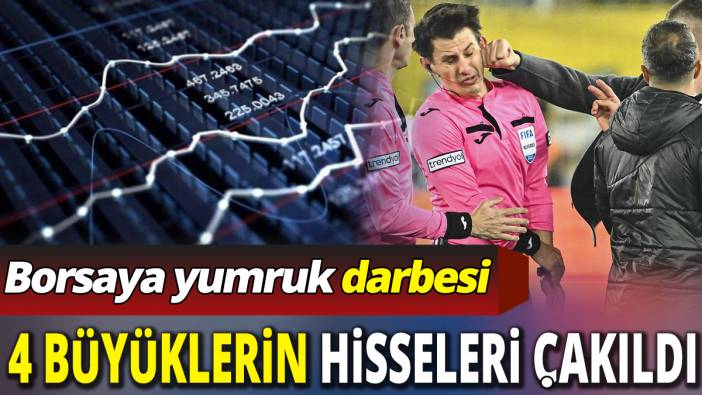Borsaya yumruk darbesi ‘4 büyük takımın hisseleri çakıldı’