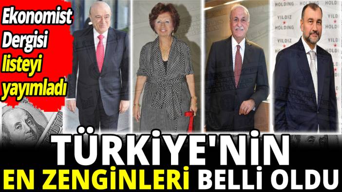 Türkiye'nin en zenginleri belli oldu 'Ekonomist Dergisi listeyi yayımladı'