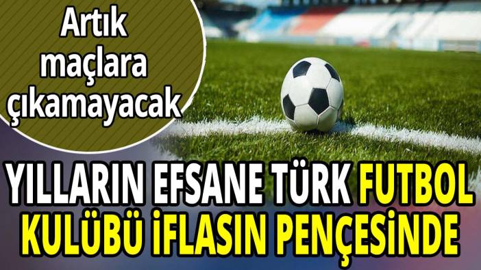 Yılların efsane Türk futbol kulübü iflasın pençesinde 'Artık maçlara çıkamayacak'