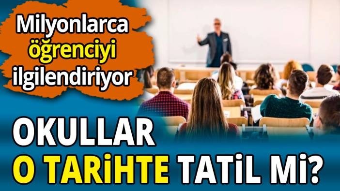 ‘Milyonlarca öğrenciyi ilgilendiriyor’ Okullar o tarihte tatil mi