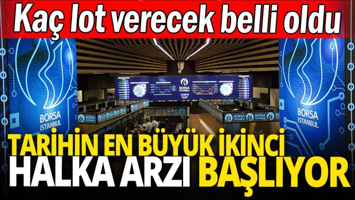 Tarihin en büyük ikinci halka arzı başlıyor 'Kaç lot verecek belli oldu'
