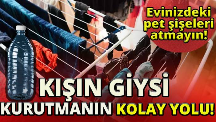 Evinizdeki pet şişeleri atmayın 'Kışın giysi kurutmanın kolay yolu