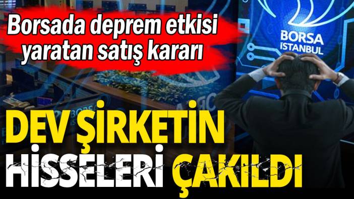 Dev şirketin hisseleri çakıldı 'Borsada deprem etkisi yaratan satış kararı'