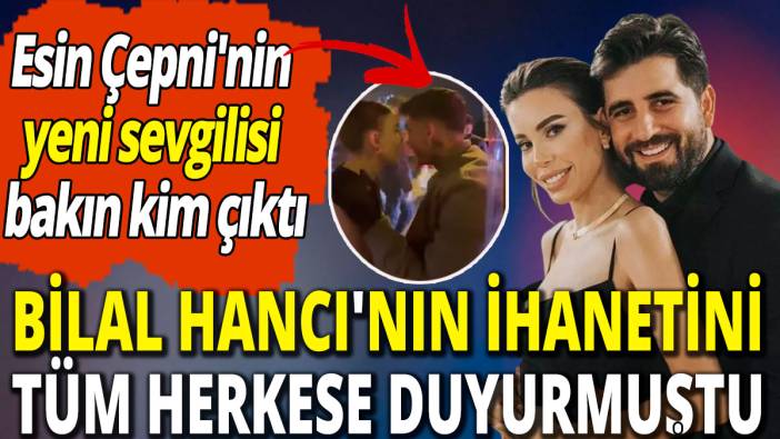 Bilal Hancı'nın ihanetini tüm herkese duyurmuştu 'Esin Çepni'nin yeni sevgilisi bakın kim çıktı'