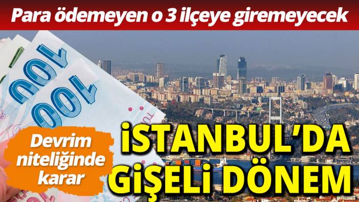 İstanbul'da gişeli dönem Para ödemeyen araç bu ilçelere giremeyecek