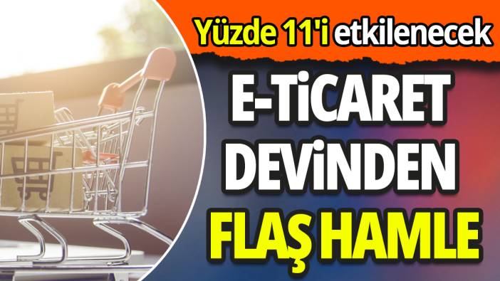 Yüzde 11'i etkilenecek E-ticaret devinden flaş hamle