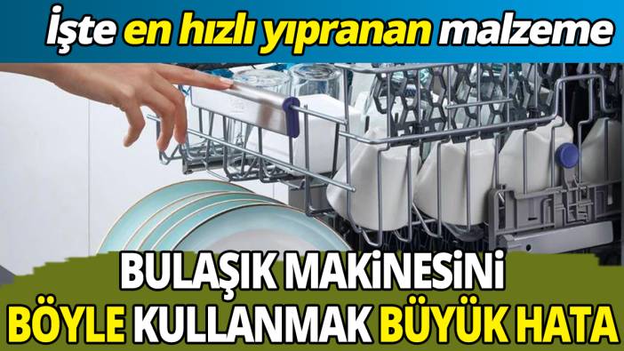 İşte en hızlı yıpranan malzeme Bulaşık makinesini böyle kullanmak büyük hata
