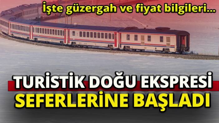 Turistik Doğu Ekspresi seferlerine başladı'İşte güzergah ve fiyat bilgileri...'