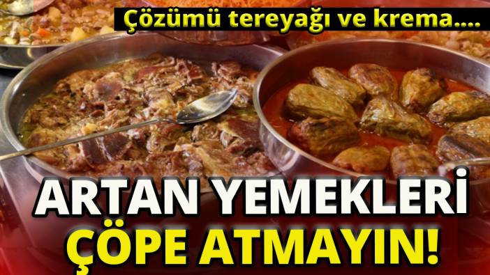 Artan yemekleri çöpe atmayın'Çözümü tereyağı ve krema...'