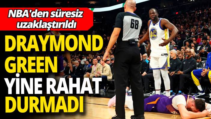Draymond Green yine rahat durmadı 'NBA'den süresiz uzaklaştırıldı'