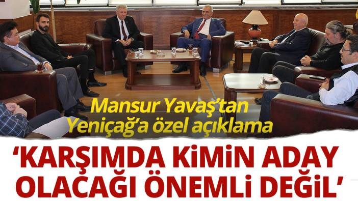 Mansur Yavaş'tan Yeniçağ'a özel açıklama: Seçimde karşıma kimin çıkacağı önemli değil