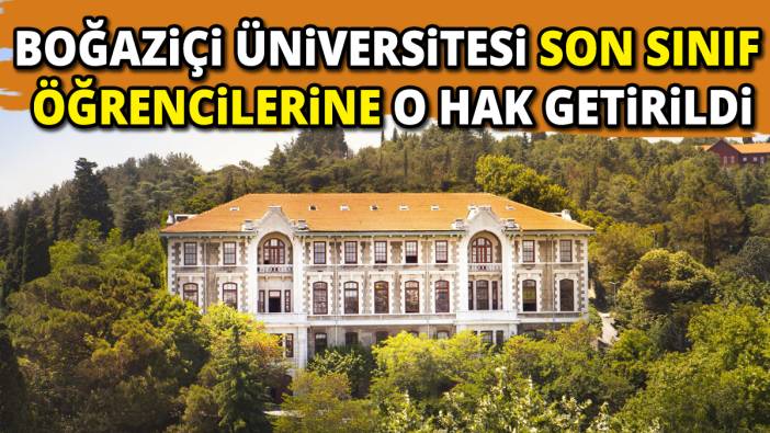 Boğaziçi Üniversitesi son sınıf öğrencilerine o hak getirildi