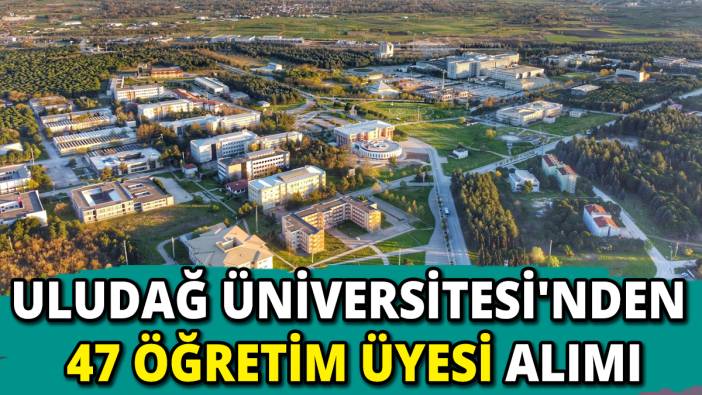 Bursa Uludağ Üniversitesi'nden 47 öğretim üyesi alımı