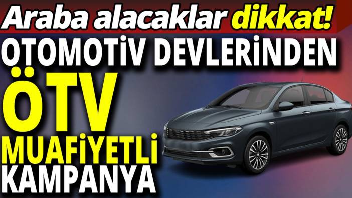 Otomotiv devlerinden ÖTV muafiyetli kampanya 'Araba alacaklar dikkat'