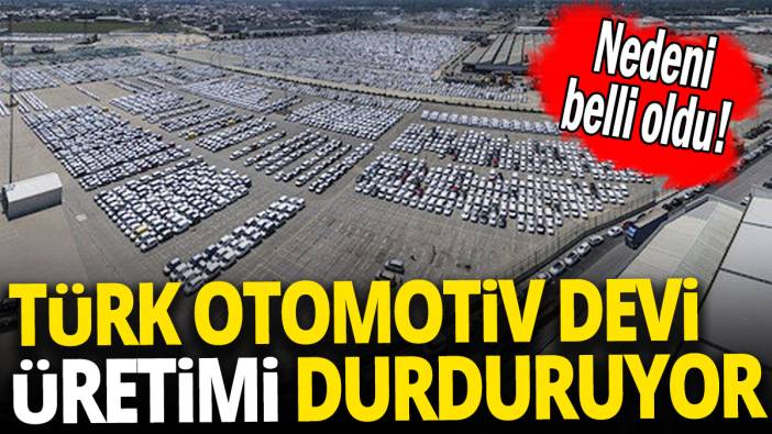 Türk otomotiv devi üretimi durduruyor 'Nedeni belli oldu'