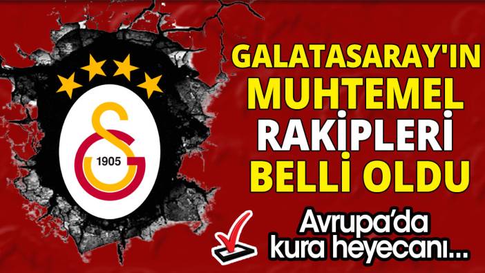 Galatasaray'ın muhtemel rakipleri belli oldu 'Avrupa’da kura heyecanı'