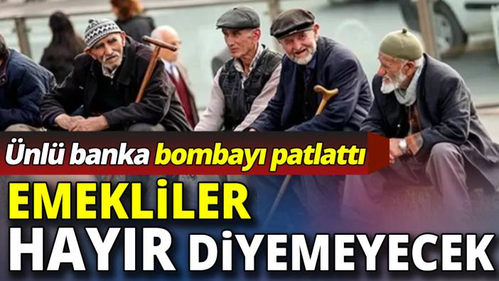 Emekliler hayır diyemeyecek ‘Ünlü banka bombayı patlattı’