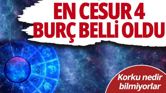 En cesur 4 burç belli oldu 'Korku nedir bilmiyorlar'