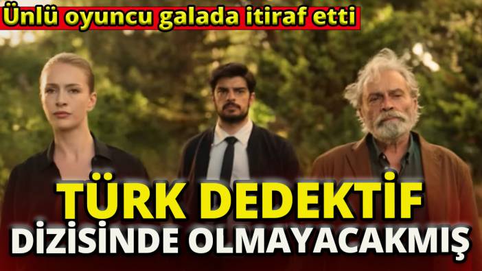Türk Dedektif dizisinde olmayacakmış 'Ünlü oyuncu galada itiraf etti...