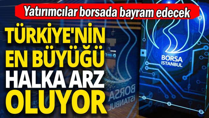 Türkiye'nin en büyüğü halka arz oluyor 'Yatırımcılar borsada bayram edecek'