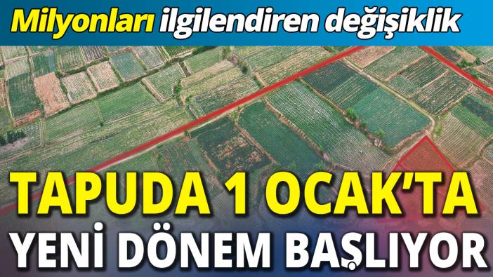 Tapuda 1 Ocak’ta yeni dönem başlıyor 'Milyonları ilgilendiren değişiklik'