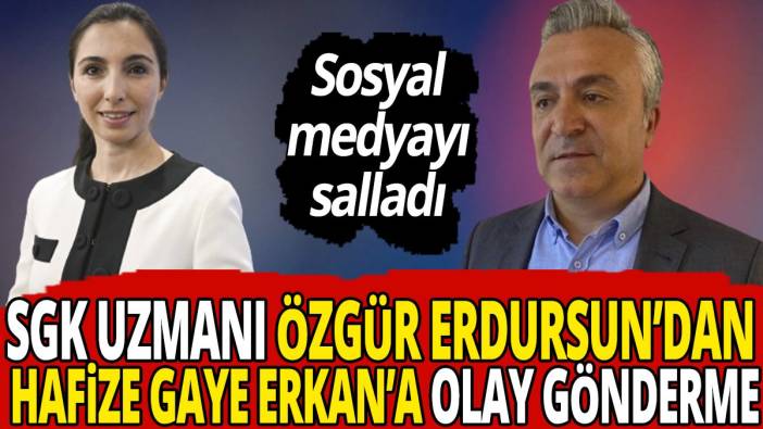 SGK Uzmanı Özgür Erdursun’dan Hafize Gaye Erkan’a olay gönderme