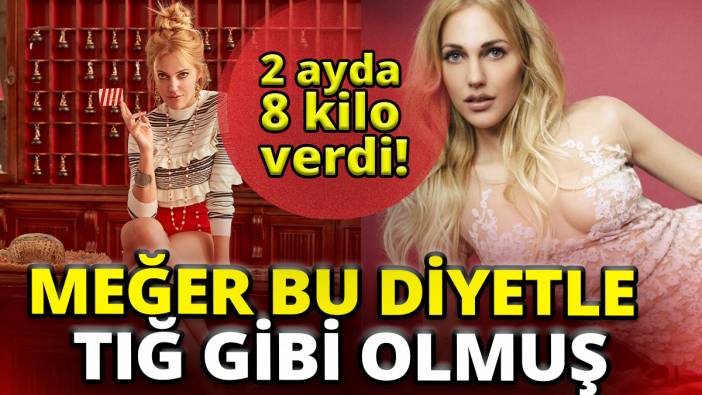 Meğer bu diyetle tığ gibi olmuş'2 ayda 8 kilo verdi'