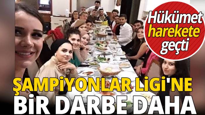 Şampiyonlar Ligi'ne bir darbe daha 'Hükümet harekete geçti'