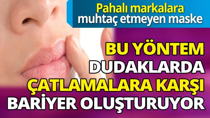 Pahalı markalara muhtaç etmeyen maske 'Bu yöntem dudaklarda çatlamalara karşı bariyer oluşturuyor'