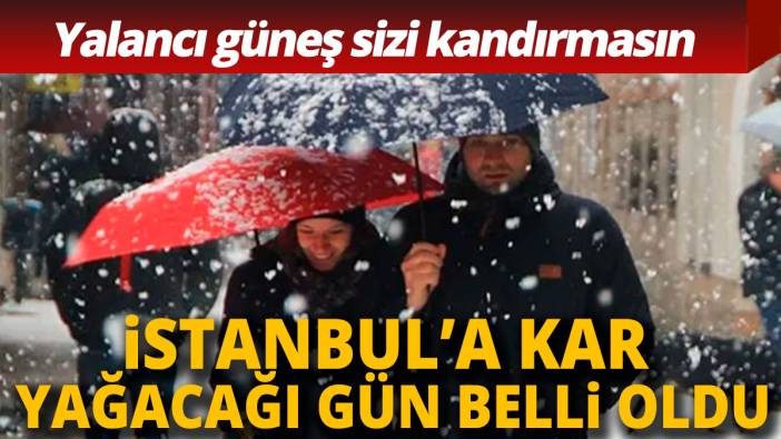 Yalancı güneşe aldanmayın İstanbul'a kar yağacağı tarih belli oldu