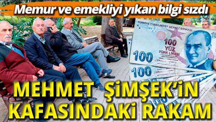 Mehmet Şimşek'in kafasında rakam Memur ve emekli zammında o rakam sızdırıldı