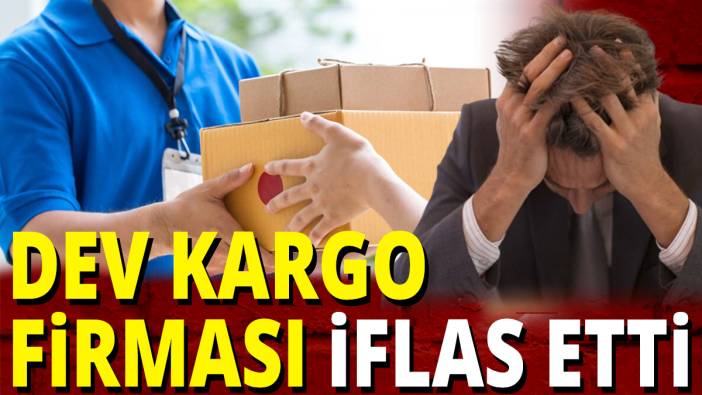 Dev kargo firması iflas etti ‘Yarım asırdır faaliyet gösteriyordu’