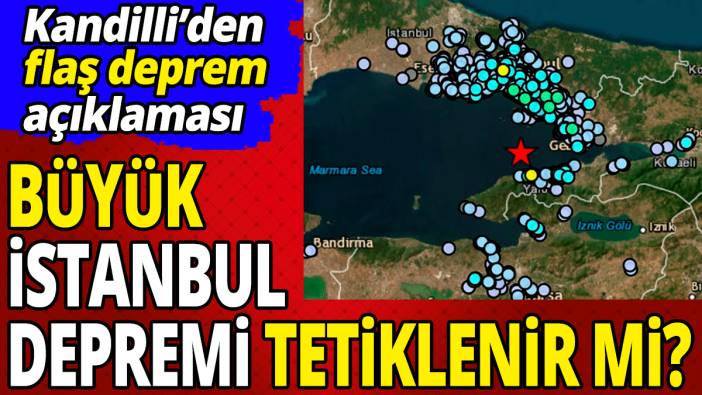 Kandilli’den flaş deprem açıklaması ‘Büyük İstanbul depremi tetiklenir mi?’