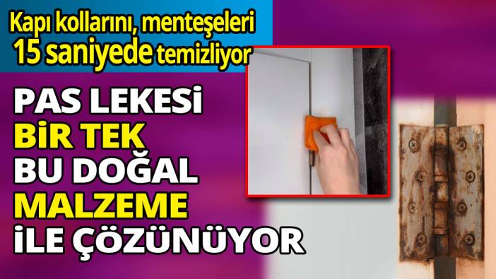 Kapı kollarını, menteşeleri 15 saniyede temizliyor  Pas lekesi bir tek bu doğal malzeme ile çözünüyor