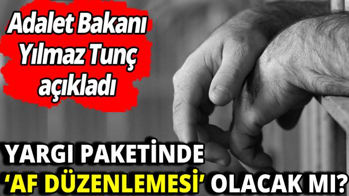 Adalet Bakanı yılmaz Tunç açıkladı ‘Yargı paketinde ‘af düzenlemesi’ olacak mı?'